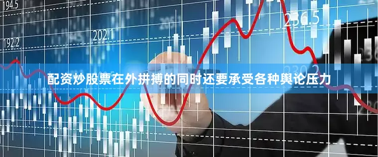 配资炒股票在外拼搏的同时还要承受各种舆论压力