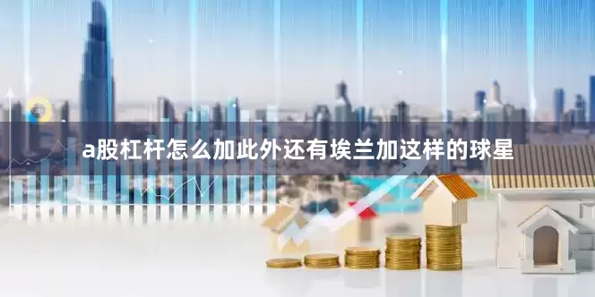 a股杠杆怎么加此外还有埃兰加这样的球星